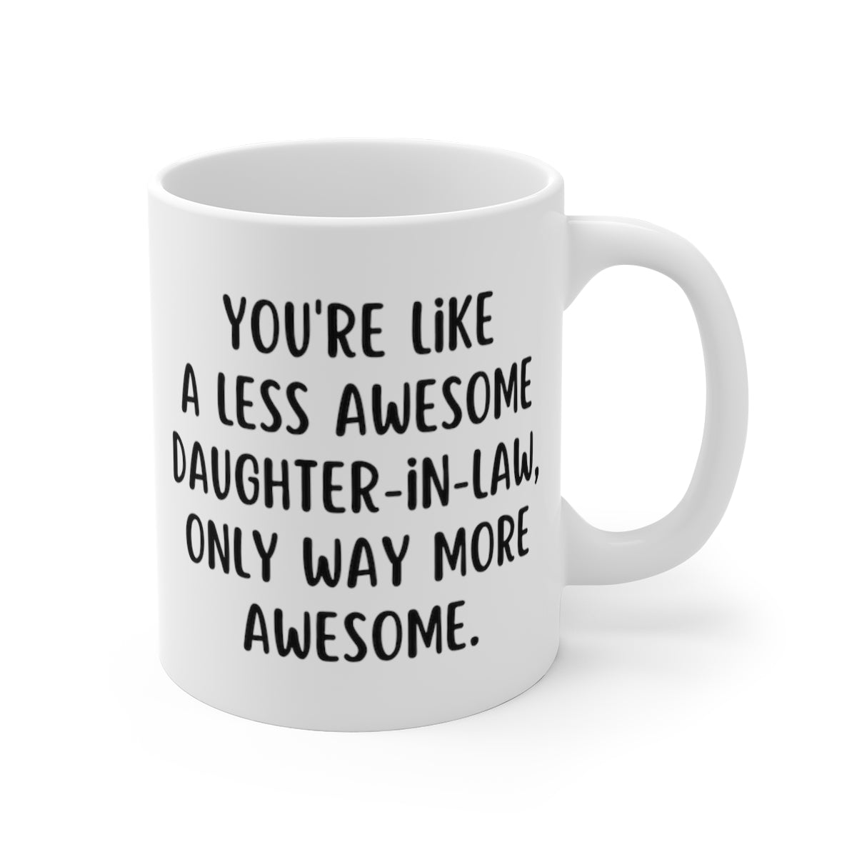 You're Like A Less Awesome Daughter-In-Law, Only Way More Awesome | Funny, Snarky Gift | White Ceramic Mug, Fun Block Font