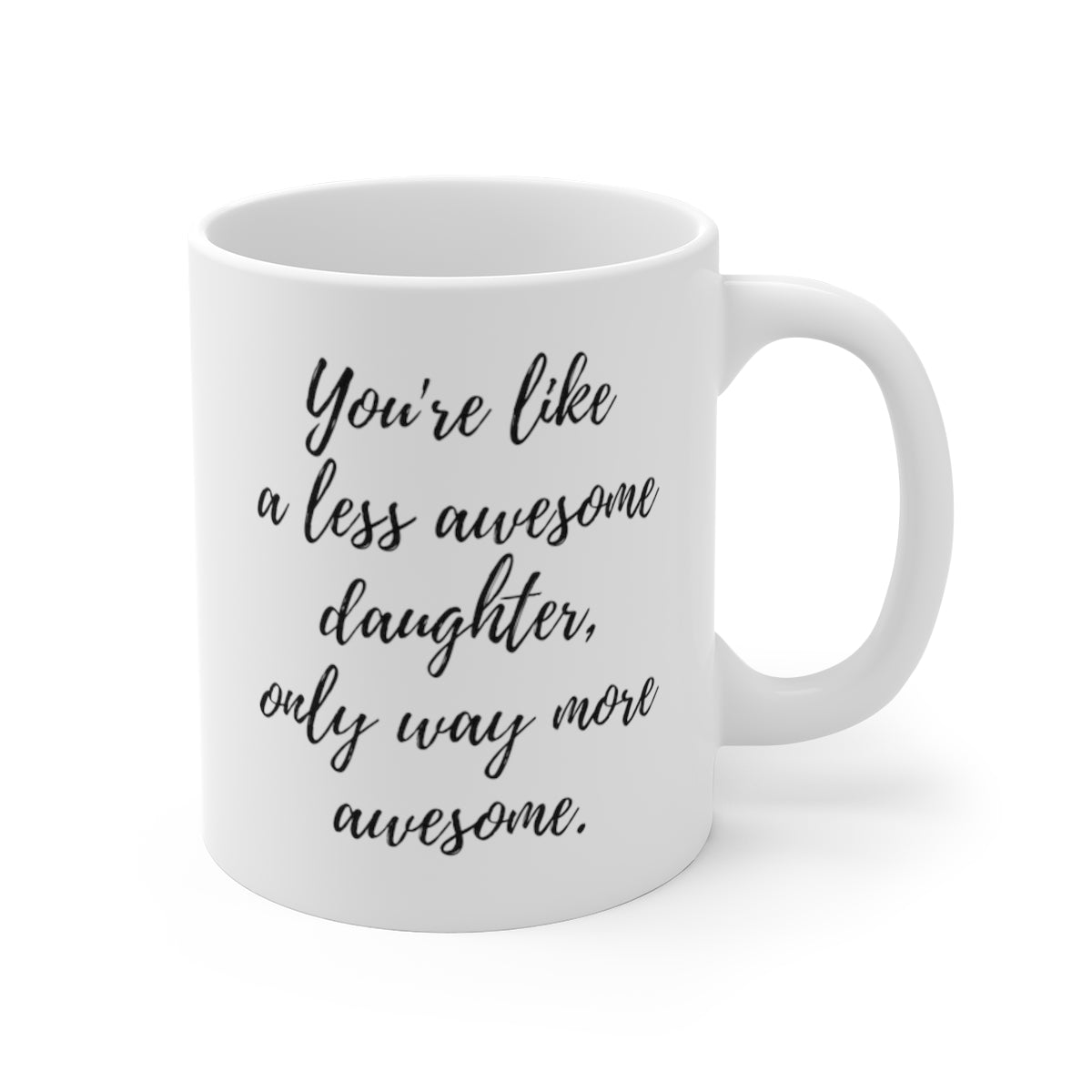 You're Like A Less Awesome Daughter, Only Way More Awesome | Funny, Snarky Gift | White Ceramic Mug, Script Font